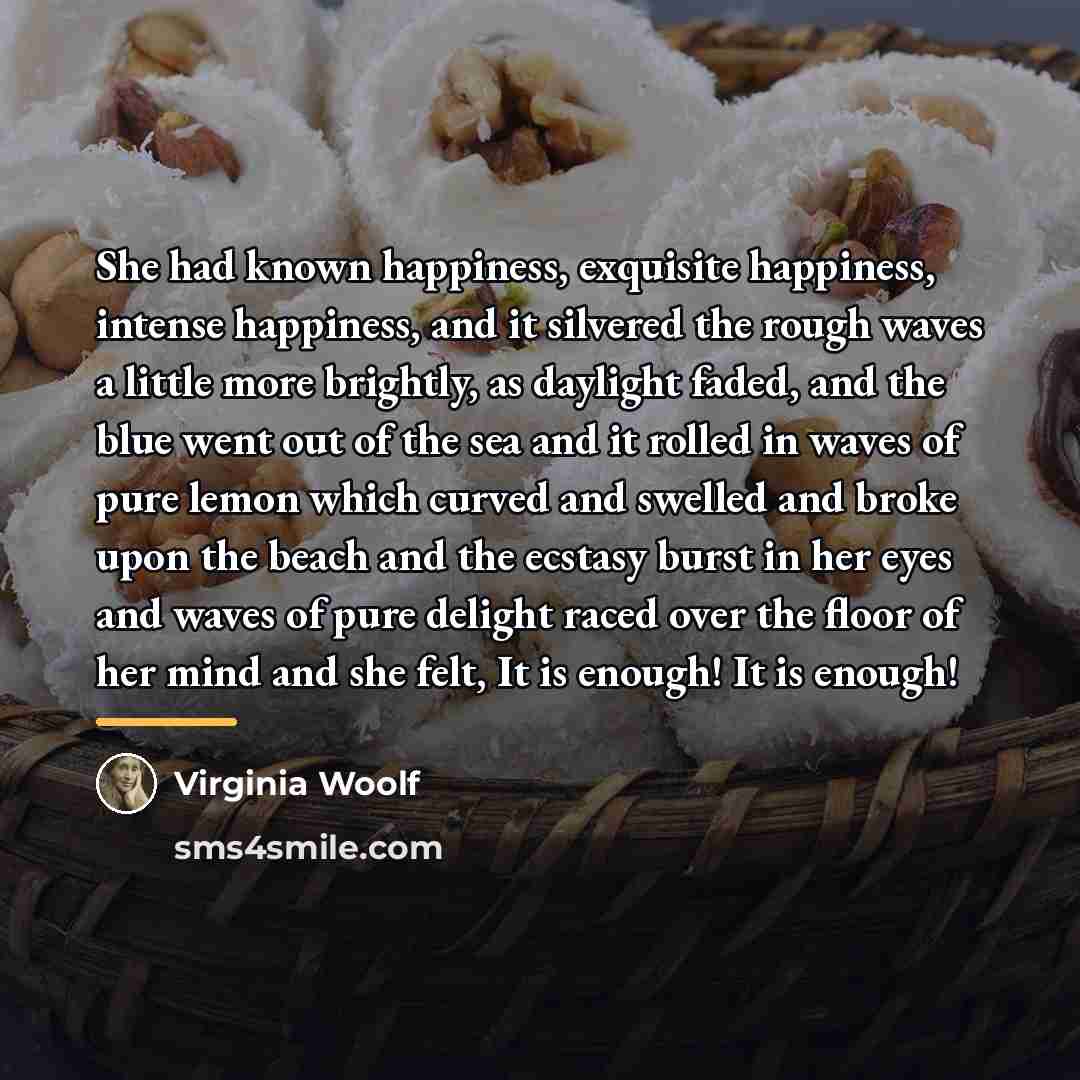 “She had known happiness, exquisite happiness, intense happiness, and it…” quote by Virginia Woolf