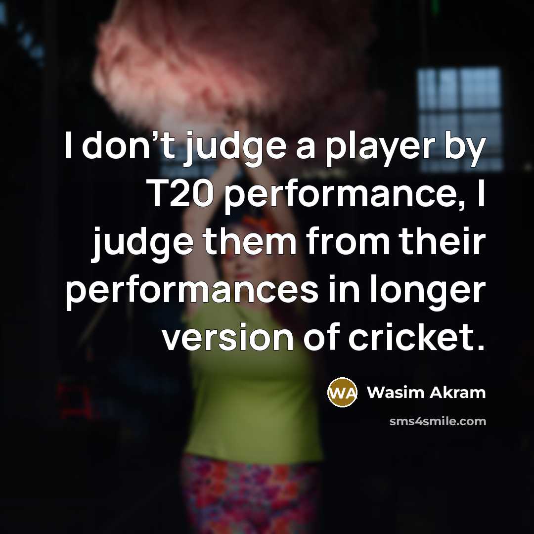 “I don't judge a player by T20 performance, I judge…” quote by Wasim Akram