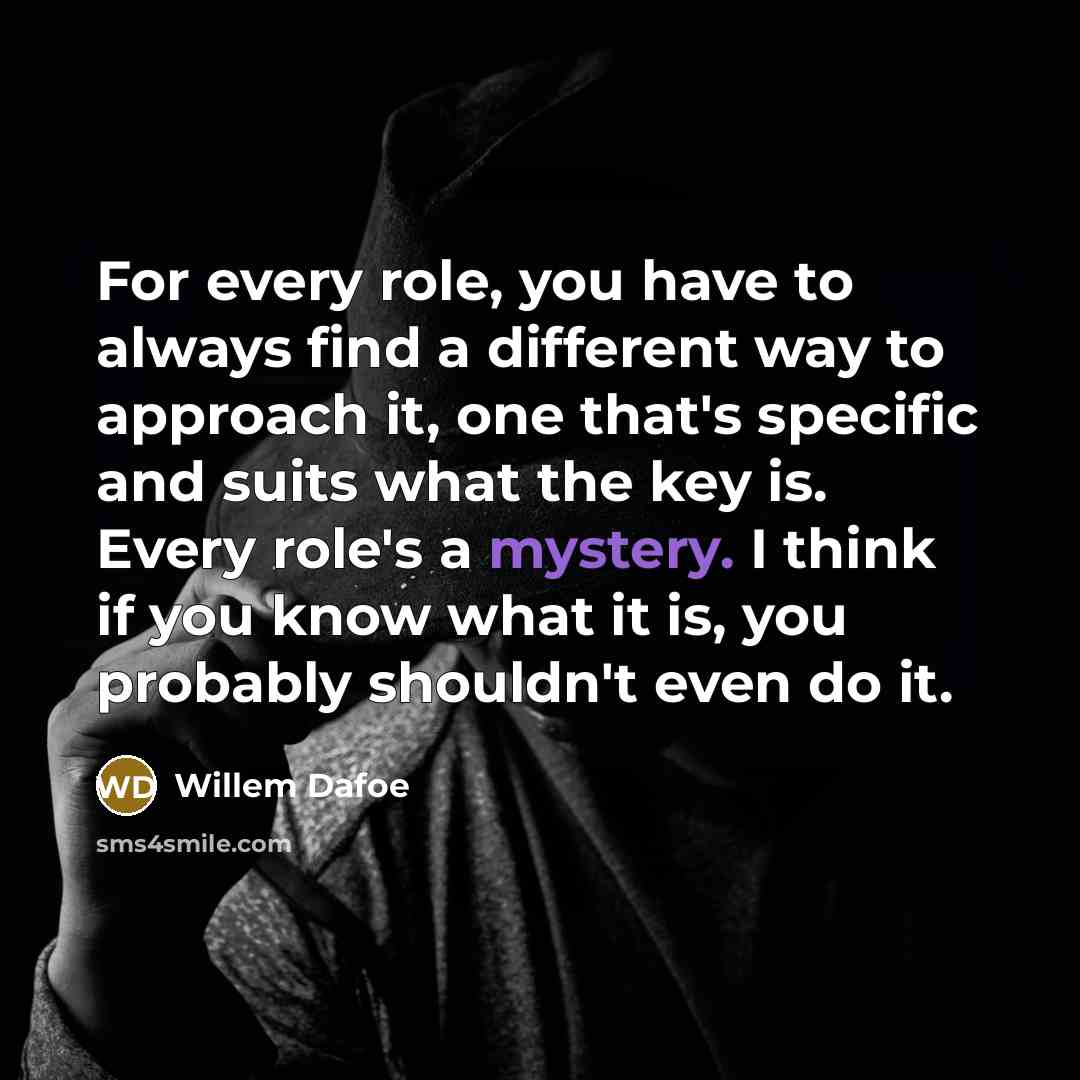 “For every role, you have to always find a different…” quote by Willem Dafoe