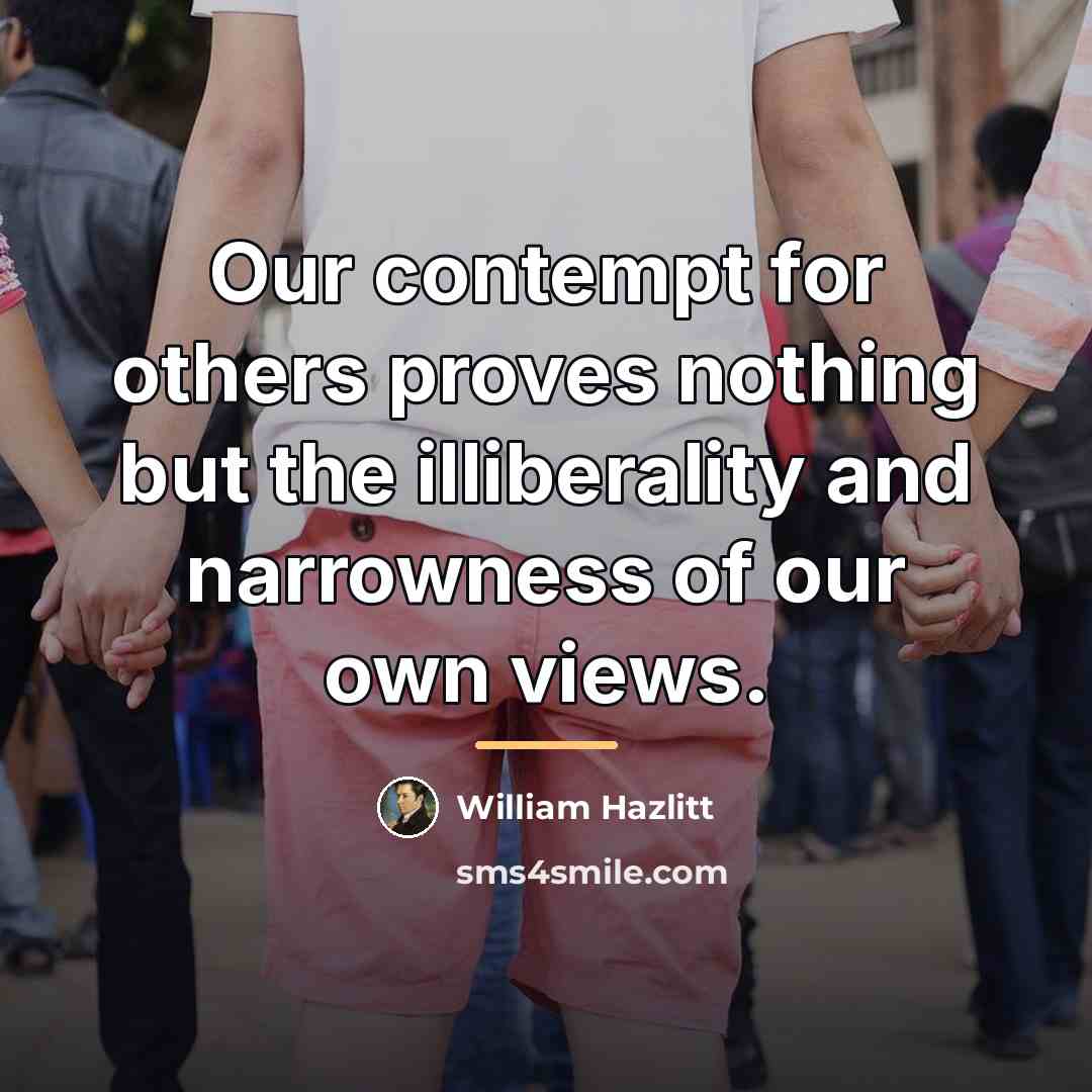 “Our contempt for others proves nothing but the illiberality and…” quote by William Hazlitt