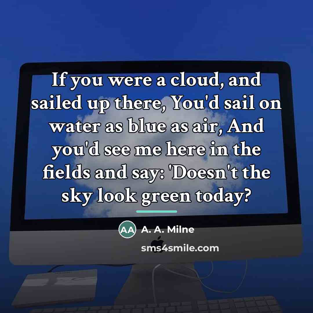 “If you were a cloud, and sailed up there, You'd…” quote by A. A. Milne