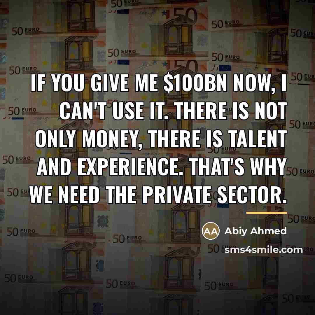 “If you give me $100bn now, I can't use it.…” quote by Abiy Ahmed