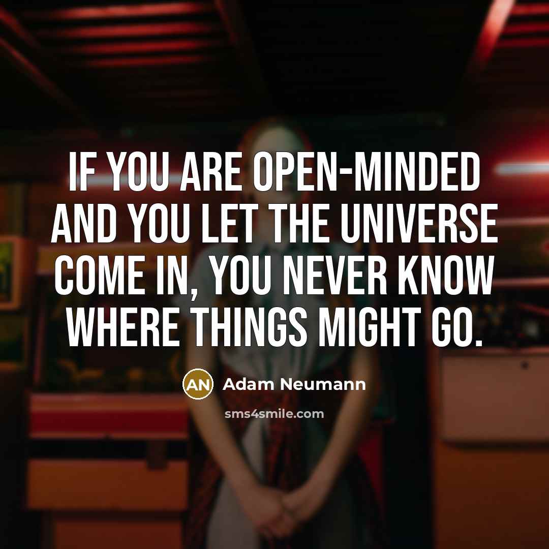 “If you are open-minded and you let the universe come…” quote by Adam Neumann