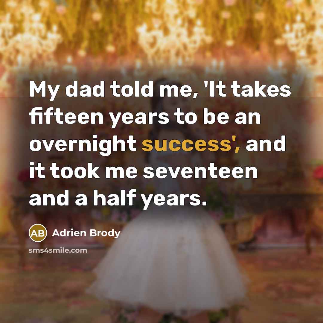 “My dad told me, 'It takes fifteen years to be…” quote by Adrien Brody