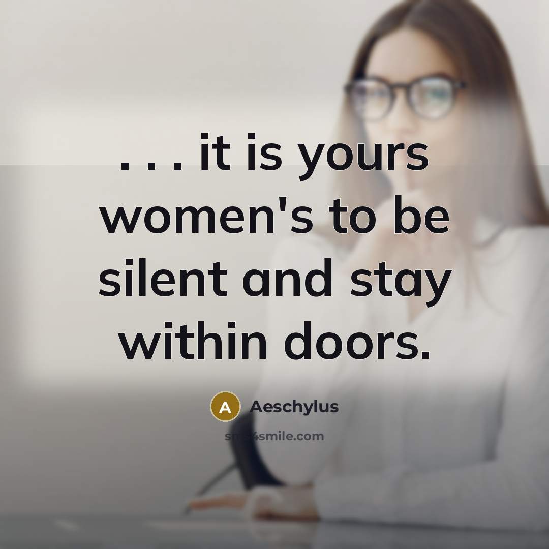 “. . . it is yours women's to be silent…” quote by Aeschylus