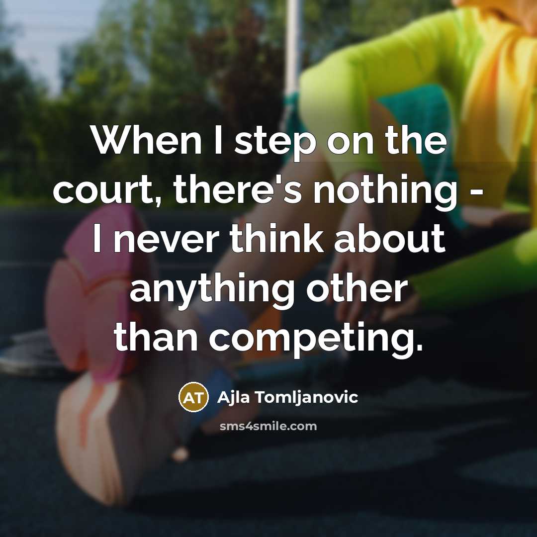 “When I step on the court, there's nothing - I…” quote by Ajla Tomljanovic
