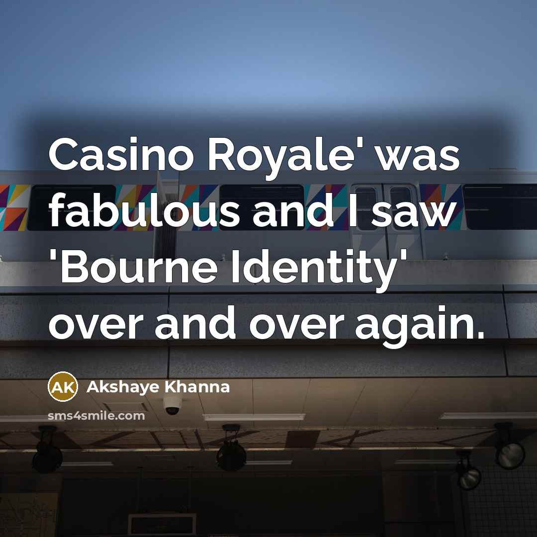 “Casino Royale' was fabulous and I saw 'Bourne Identity' over…” quote by Akshaye Khanna