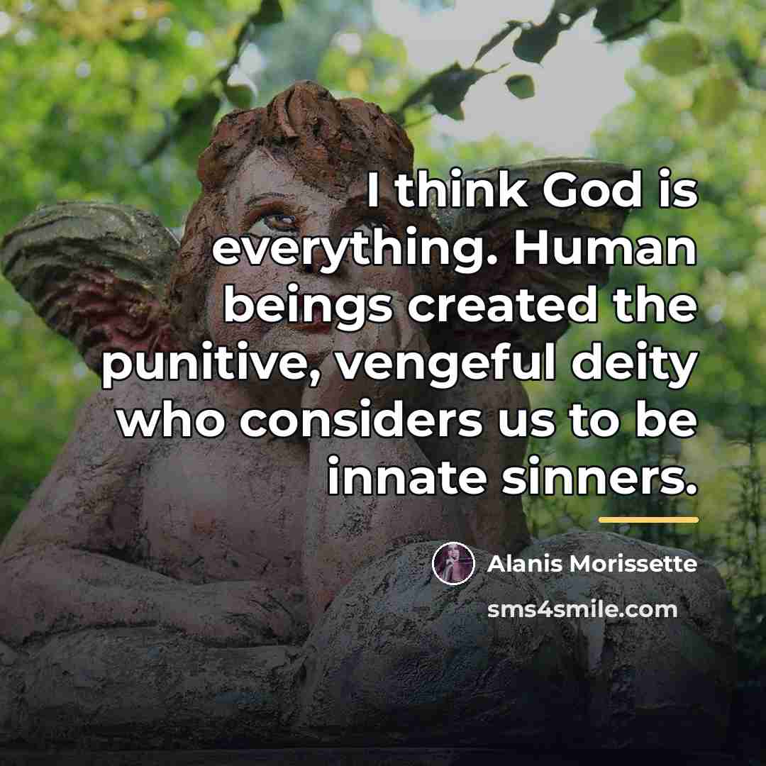 “I think God is everything. Human beings created the punitive,…” quote by Alanis Morissette