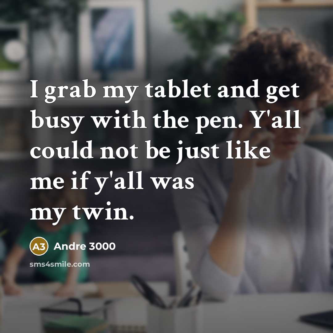 “I grab my tablet and get busy with the pen.…” quote by Andre 3000