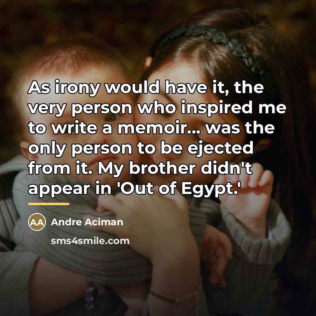 “As irony would have it, the very person who inspired…” quote by Andre Aciman