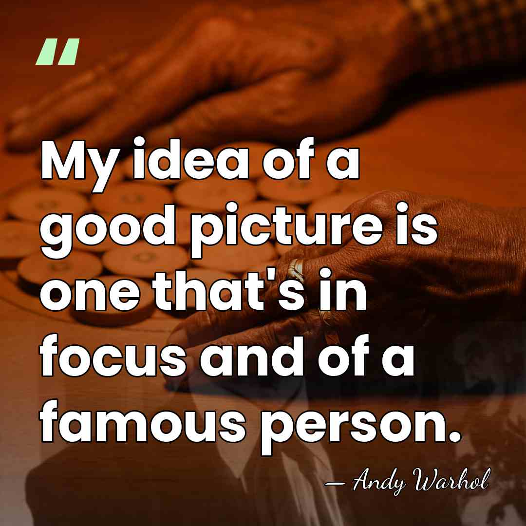 My idea of a good picture is one that's in focus and&hellip; - Andy Warhol