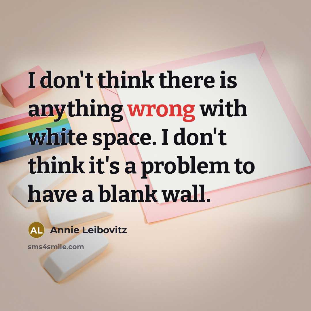 “I don't think there is anything wrong with white space.…” quote by Annie Leibovitz
