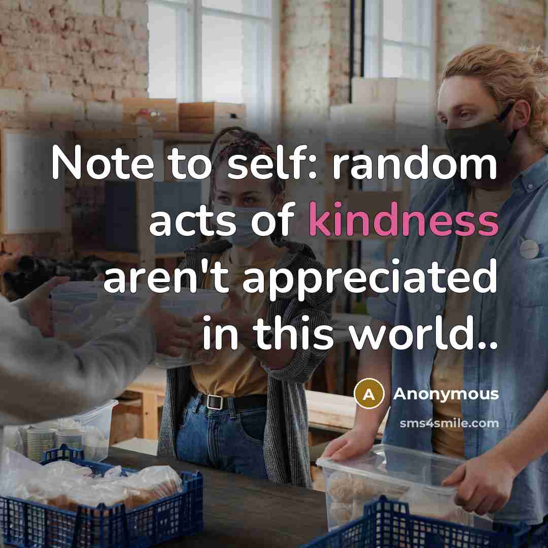 “Note to self: random acts of kindness aren't appreciated in…” quote by Anonymous