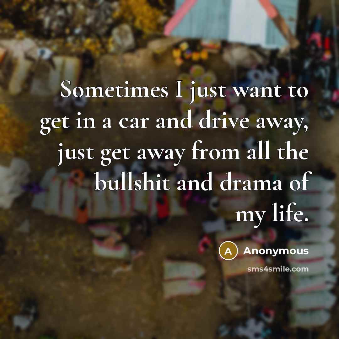 “Sometimes I just want to get in a car and…” quote by Anonymous