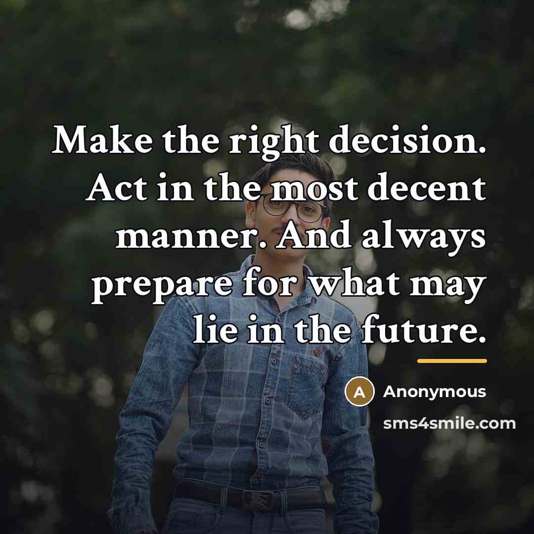 “Make the right decision. Act in the most decent manner.…” quote by Anonymous