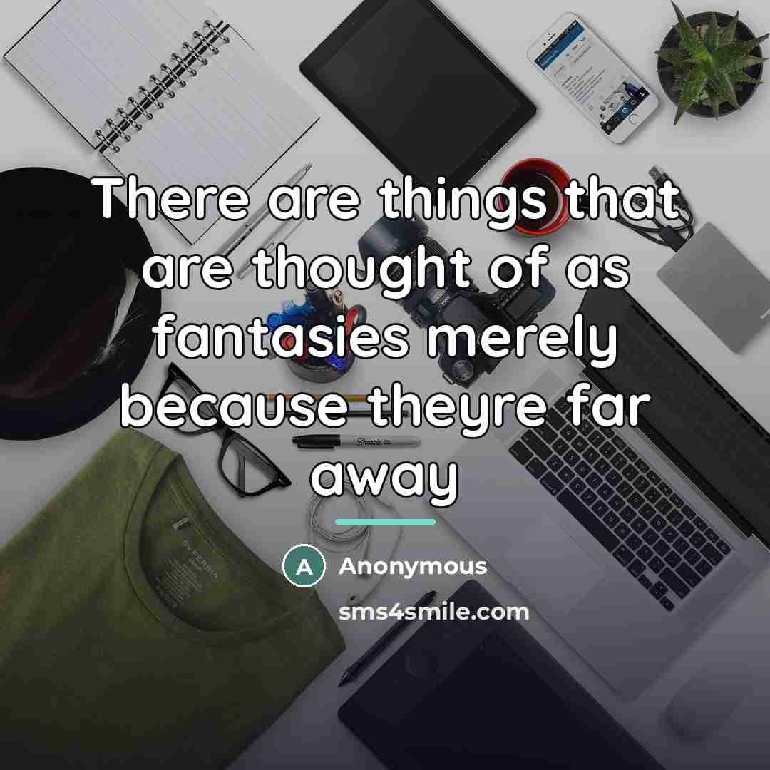 “There are things that are thought of as fantasies merely…” quote by Anonymous