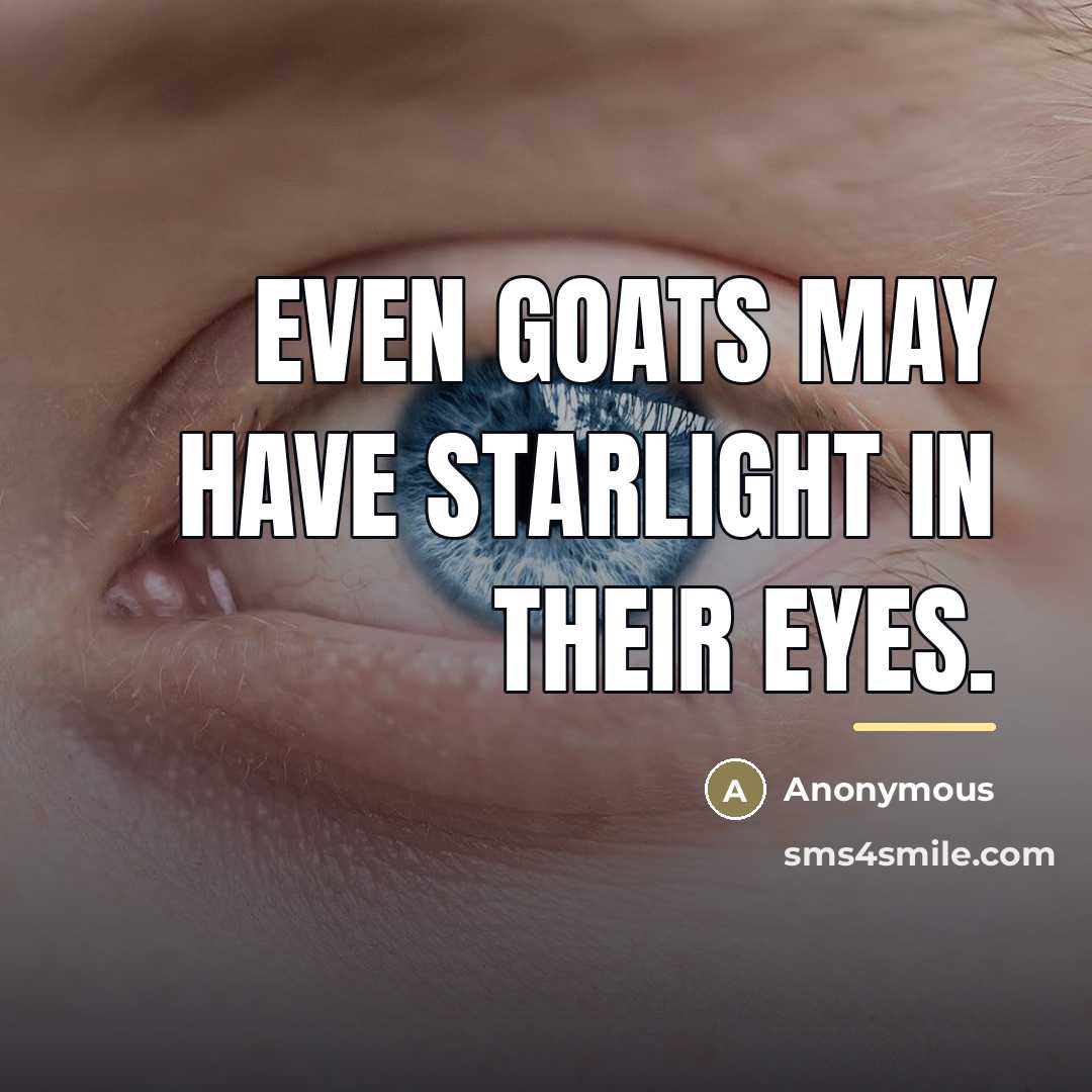 “Even goats may have starlight in their eyes.…” quote by Anonymous