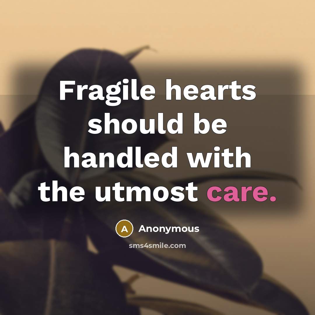 “Fragile hearts should be handled with the utmost care.” quote by Anonymous