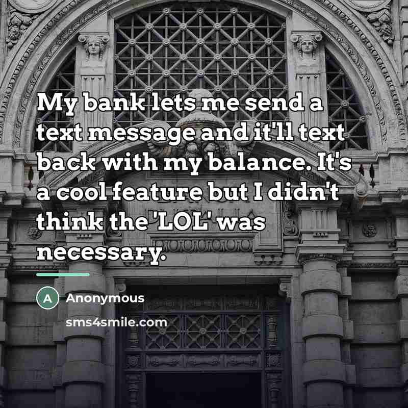 “My bank lets me send a text message and it'll…” quote by Anonymous
