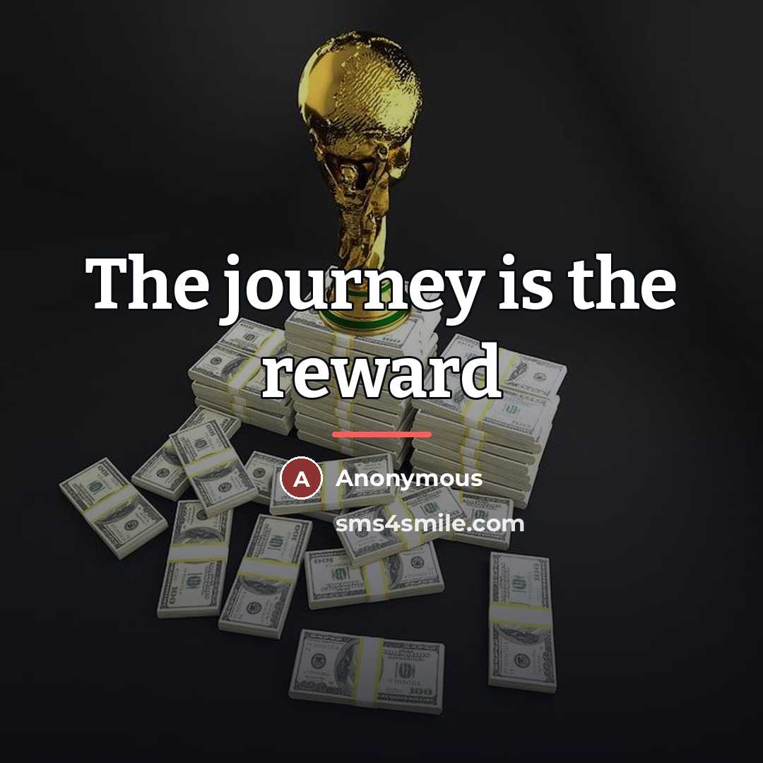 “The journey is the reward…” quote by Anonymous