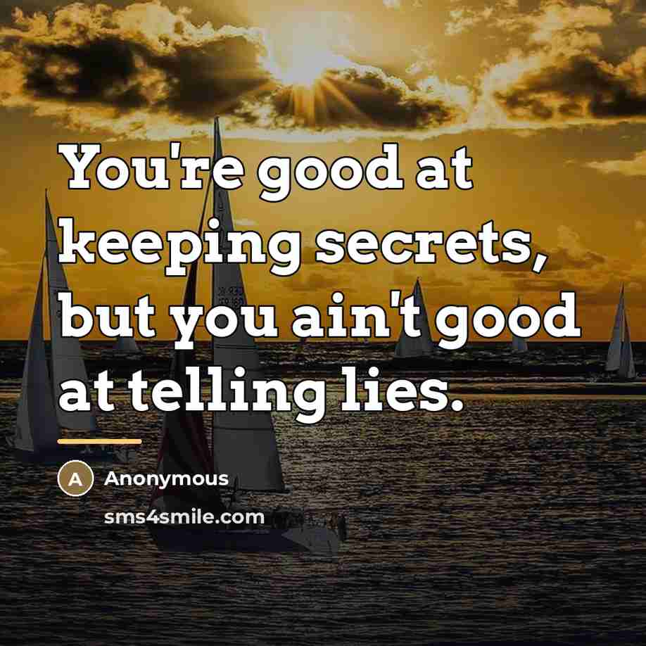 “You're good at keeping secrets, but you ain't good at…” quote by Anonymous