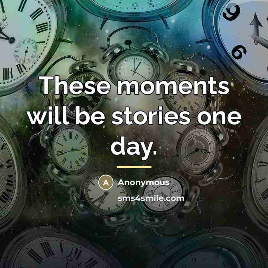“These moments will be stories one day.…” quote by Anonymous
