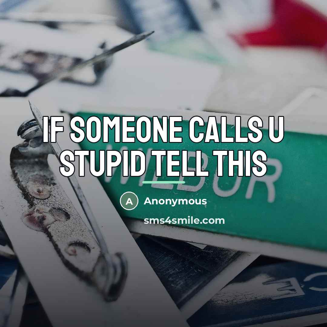 “If someone calls u stupid tell this…” quote by Anonymous