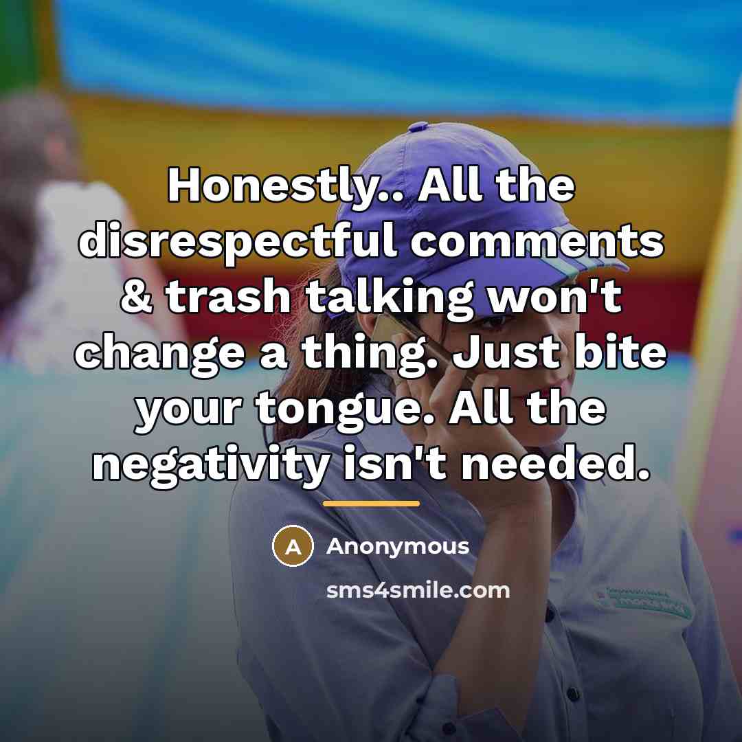 “Honestly.. All the disrespectful comments & trash talking won't change…” quote by Anonymous
