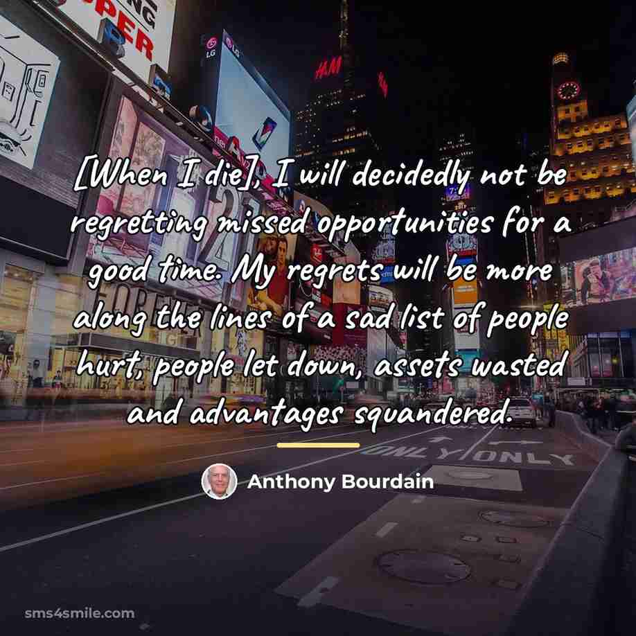 “[When I die], I will decidedly not be regretting missed…” quote by Anthony Bourdain