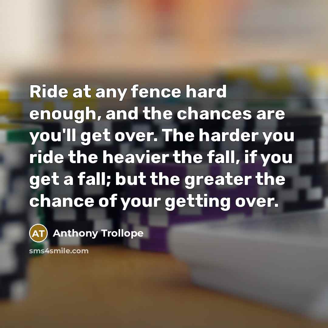 “Ride at any fence hard enough, and the chances are…” quote by Anthony Trollope