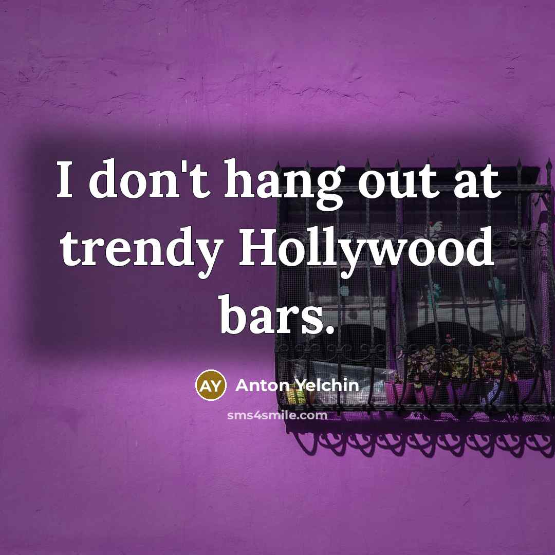 “I don't hang out at trendy Hollywood bars.…” quote by Anton Yelchin