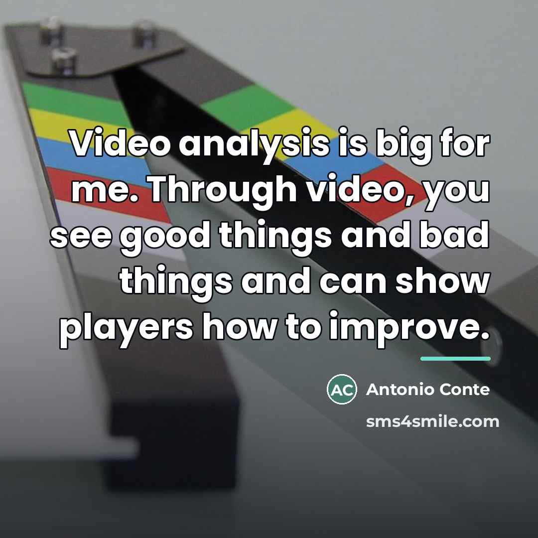 “Video analysis is big for me. Through video, you see…” quote by Antonio Conte