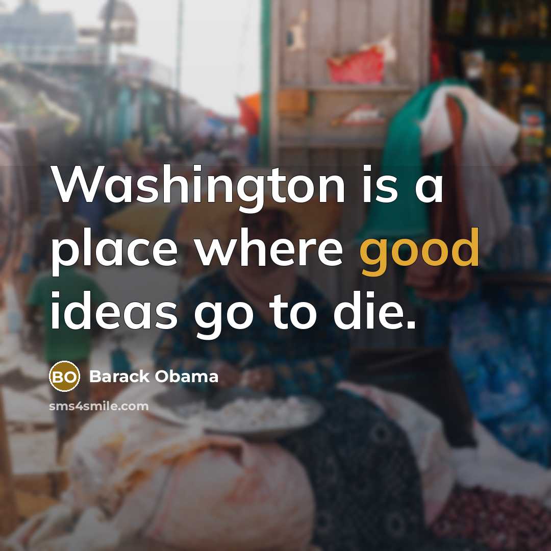 “Washington is a place where good ideas go to die.…” quote by Barack Obama