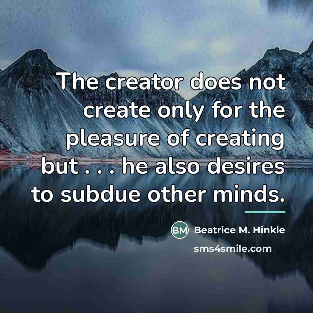“The creator does not create only for the pleasure of…” quote by Beatrice M. Hinkle
