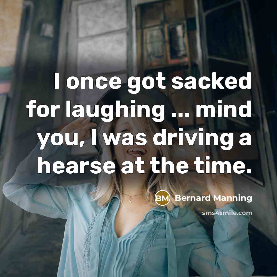 “I once got sacked for laughing ... mind you, I…” quote by Bernard Manning