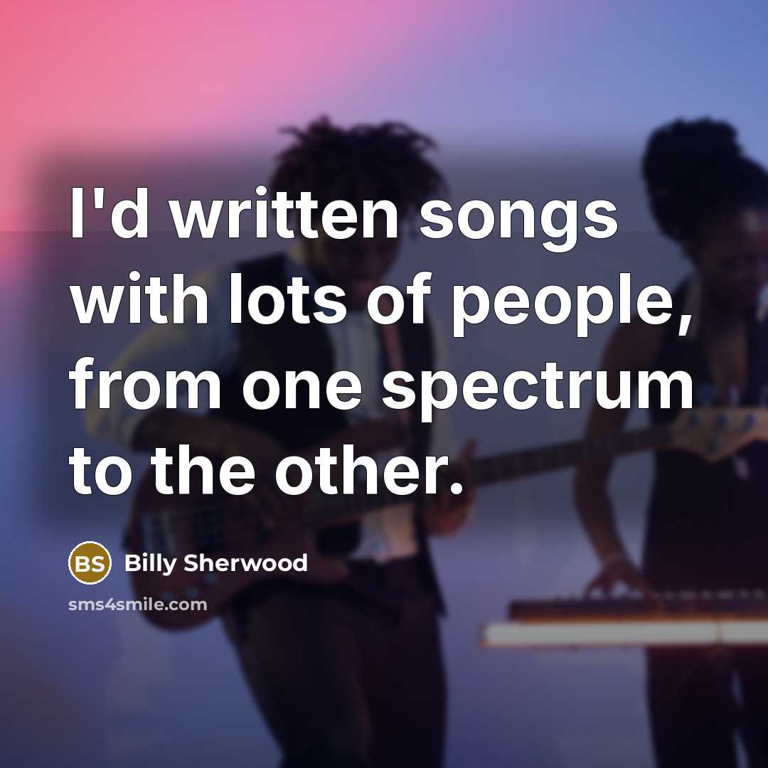 “I'd written songs with lots of people, from one spectrum…” quote by Billy Sherwood