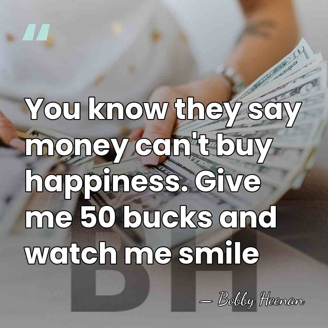 You know they say money can't buy happiness. Give me 50 bucks&hellip; - Bobby Heenan