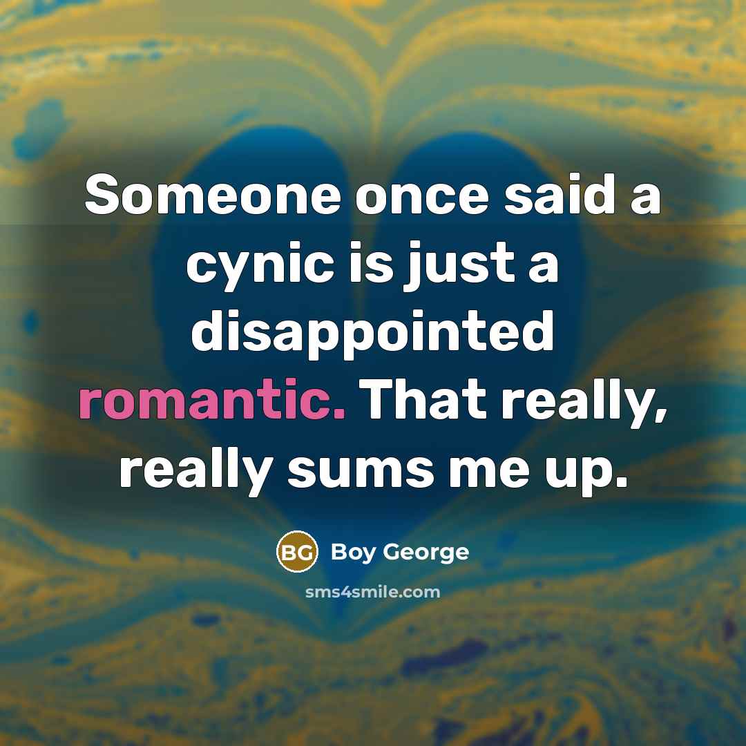 “Someone once said a cynic is just a disappointed romantic.…” quote by Boy George