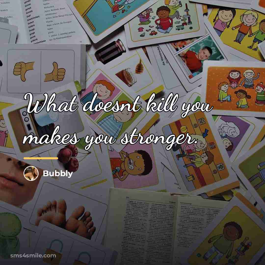 “What doesnt kill you makes you stronger.…” quote by Bubbly