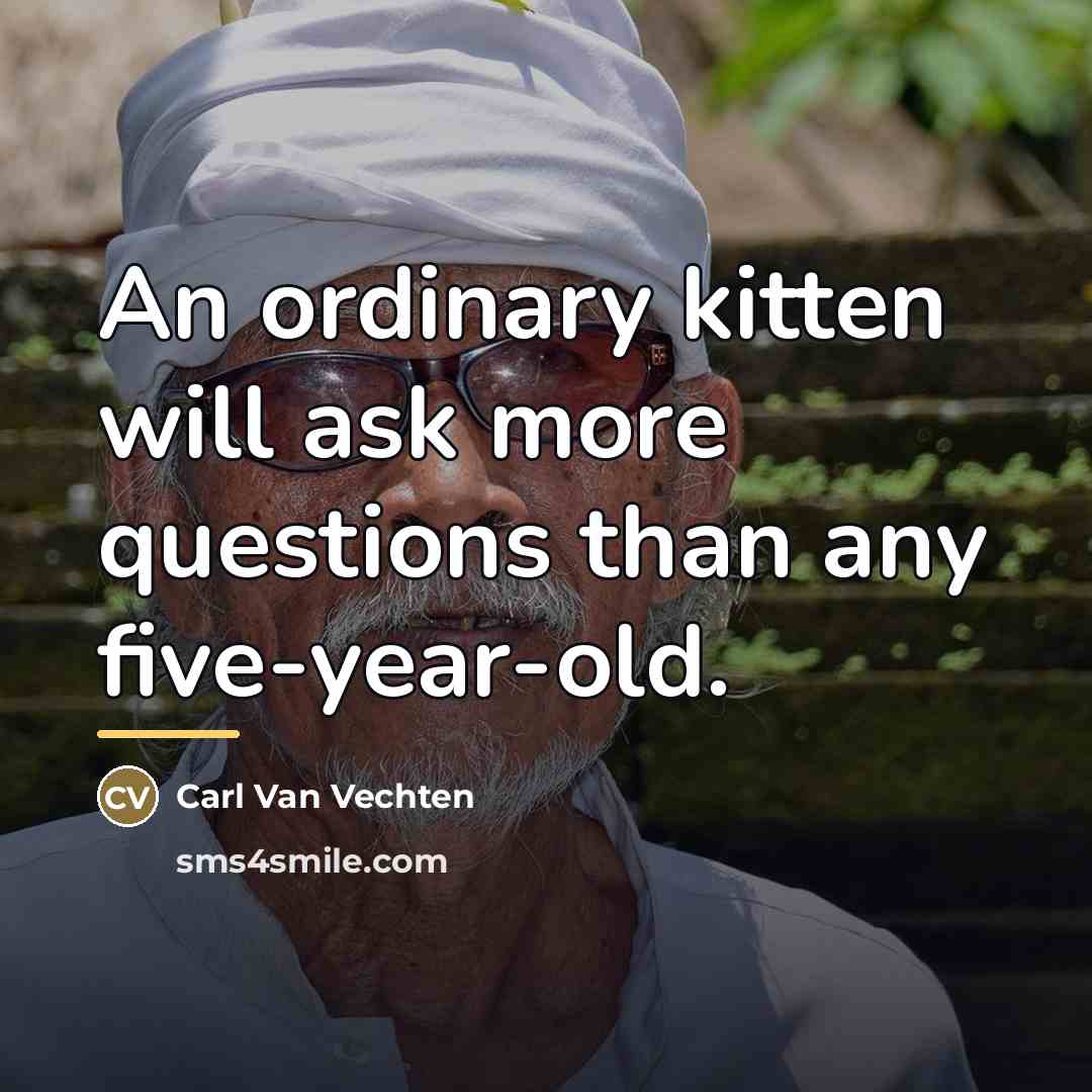 “An ordinary kitten will ask more questions than any five-year-old.…” quote by Carl Van Vechten