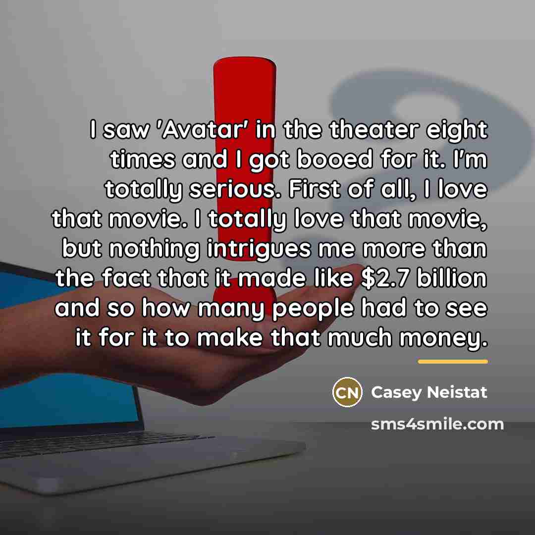“I saw 'Avatar' in the theater eight times and I…” quote by Casey Neistat