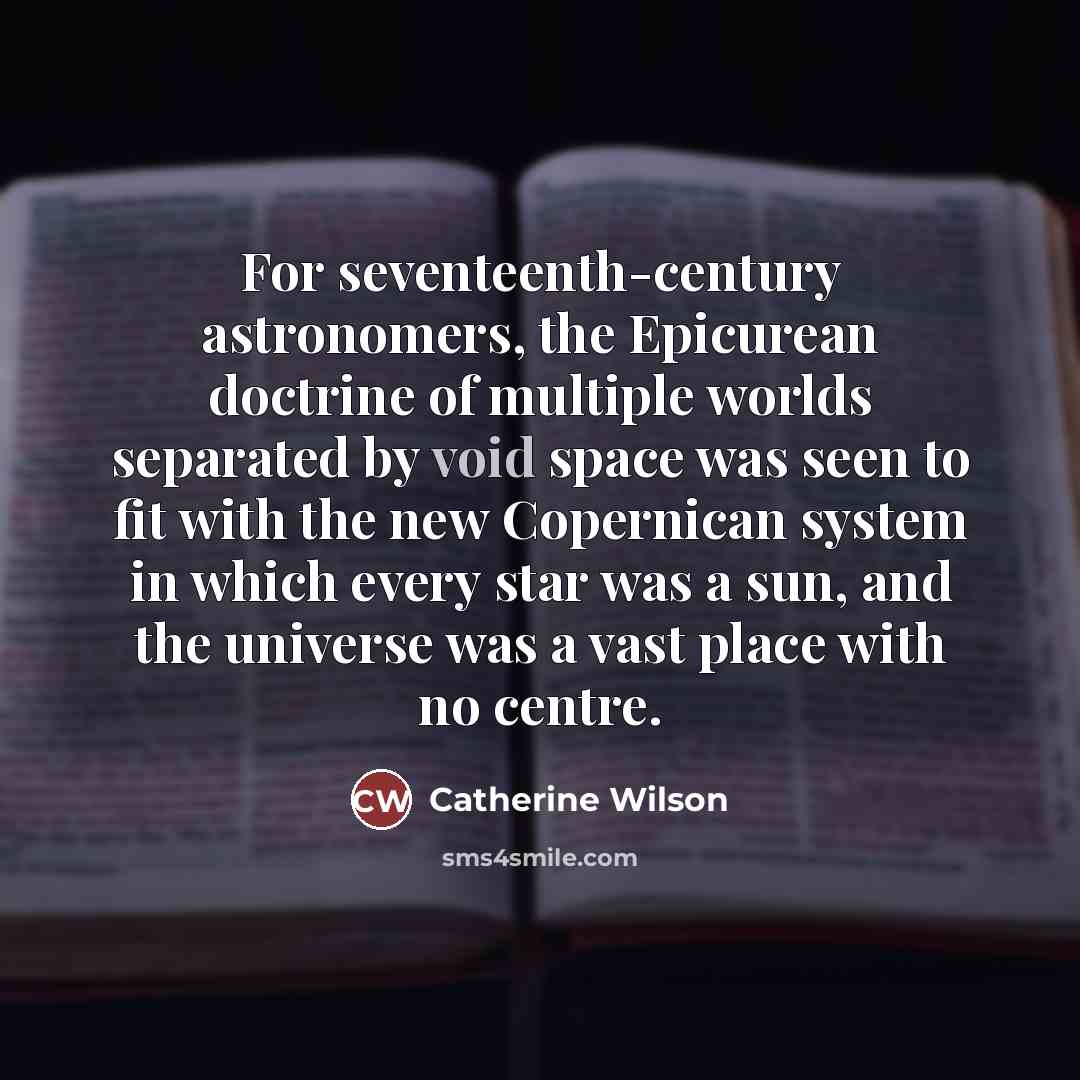 “For seventeenth-century astronomers, the Epicurean doctrine of multiple worlds separated…” quote by Catherine Wilson