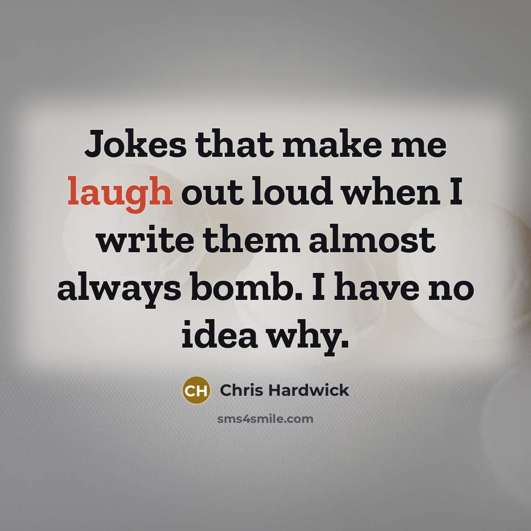 “Jokes that make me laugh out loud when I write…” quote by Chris Hardwick