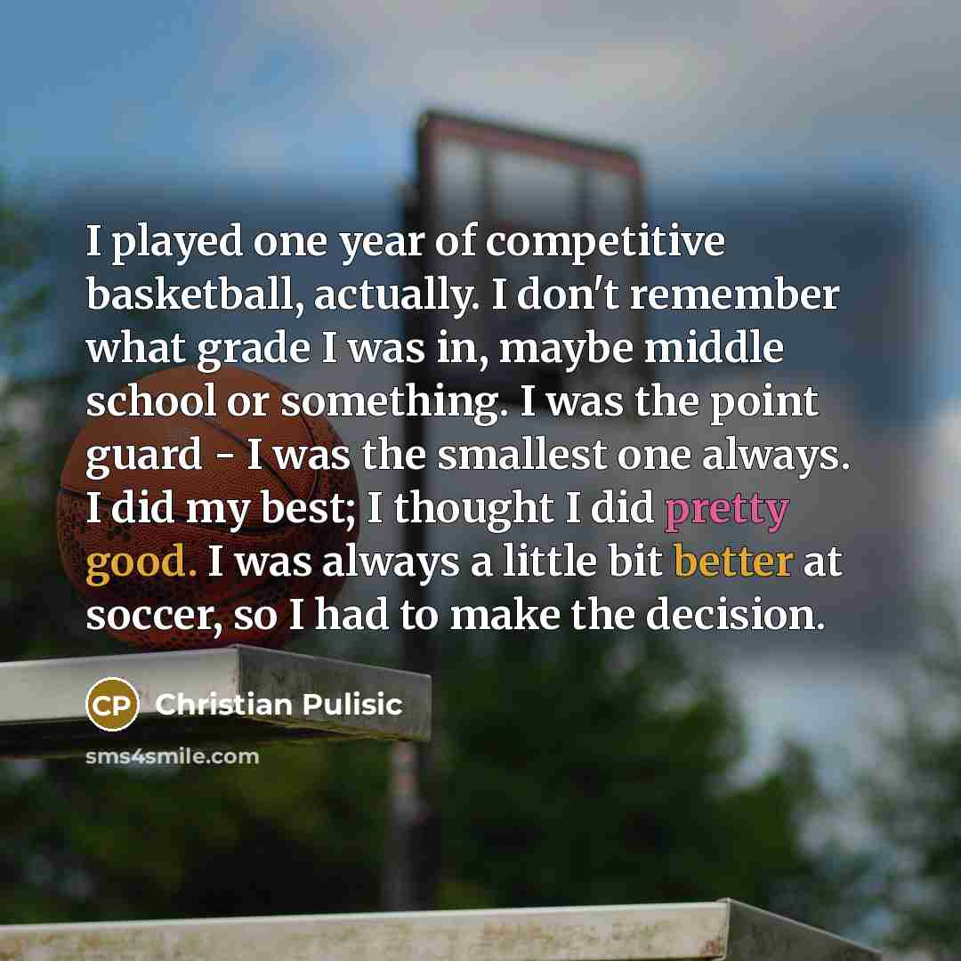 “I played one year of competitive basketball, actually. I don't…” quote by Christian Pulisic
