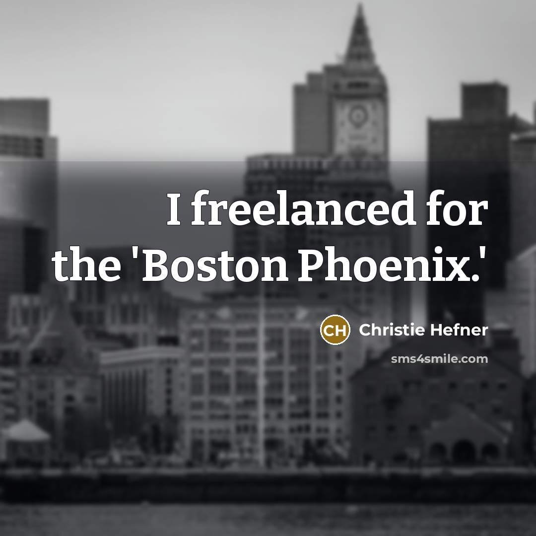 “I freelanced for the 'Boston Phoenix.'…” quote by Christie Hefner
