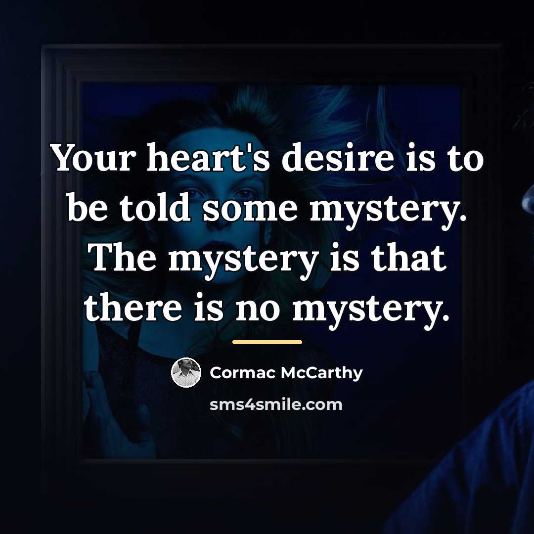 “Your heart's desire is to be told some mystery. The…” quote by Cormac McCarthy