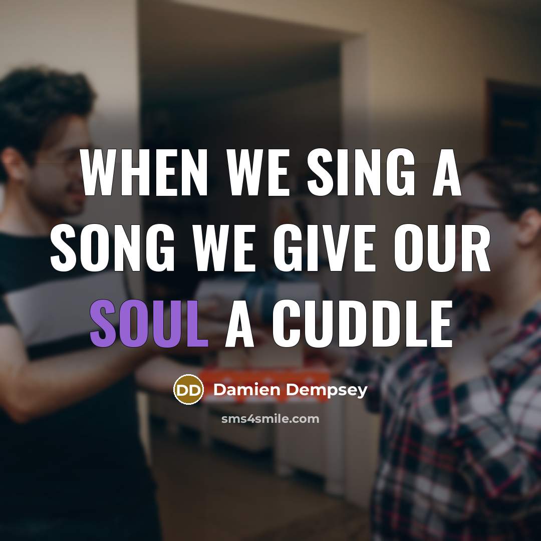 “When we sing a song we give our soul a…” quote by Damien Dempsey