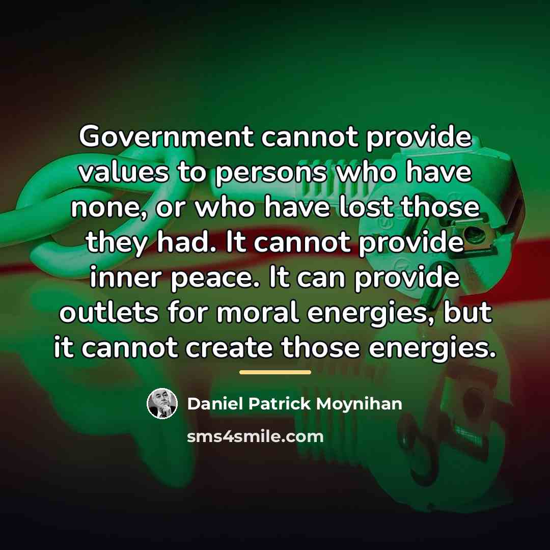 “Government cannot provide values to persons who have none, or…” quote by Daniel Patrick Moynihan