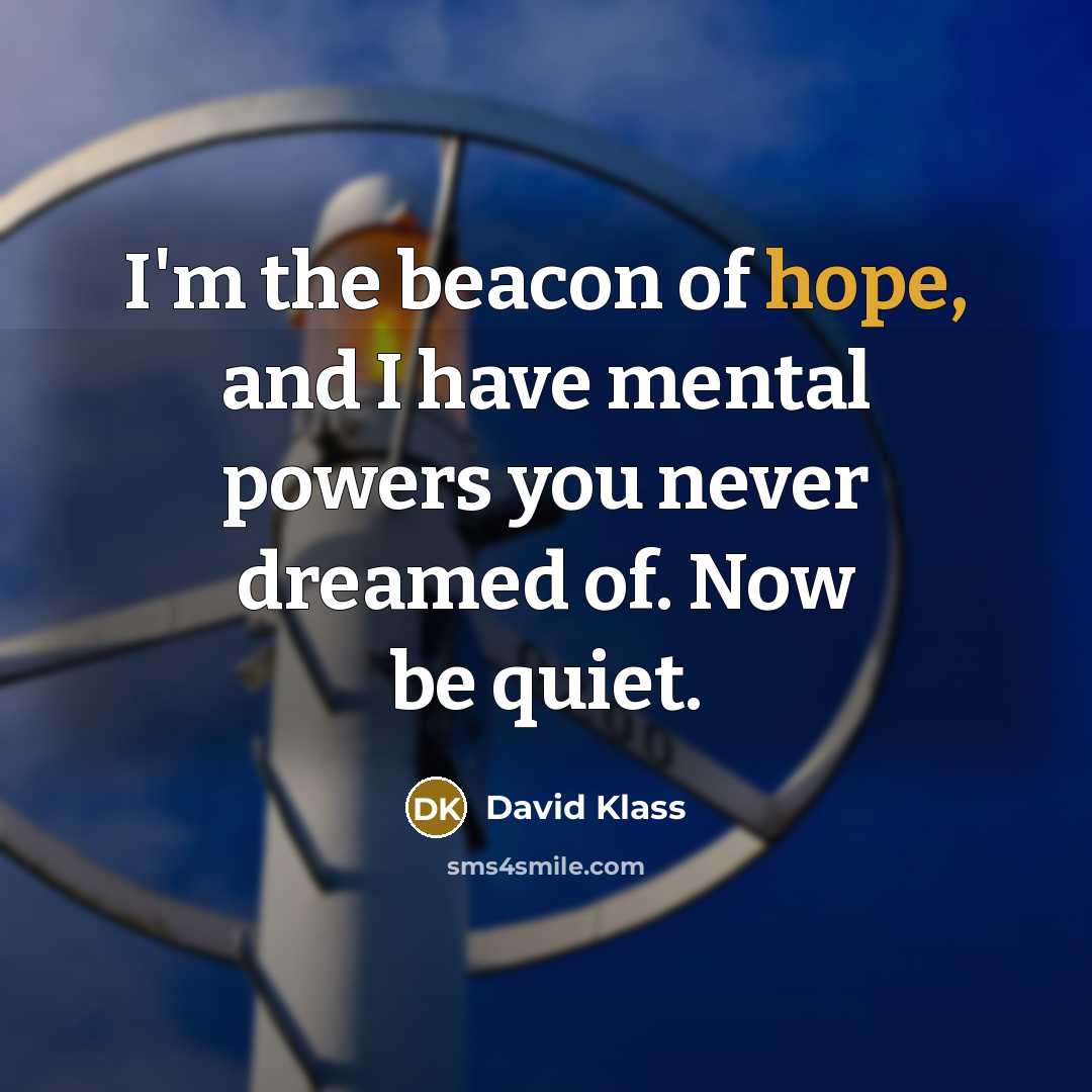 “I'm the beacon of hope, and I have mental powers…” quote by David Klass