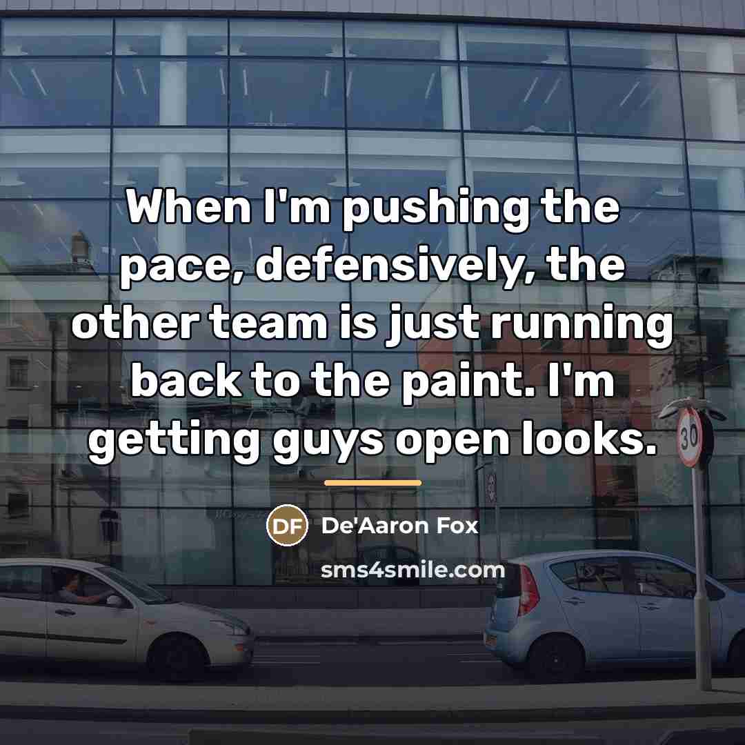 “When I'm pushing the pace, defensively, the other team is…” quote by De'Aaron Fox